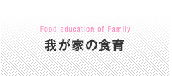 Food education of Family 我が家の食育 