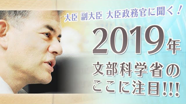 柴山大臣に聞く！２０１９年 文部科学省のここに注目！