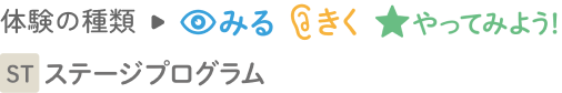 体験の種類→みる きく やってみよう ステージプログラム