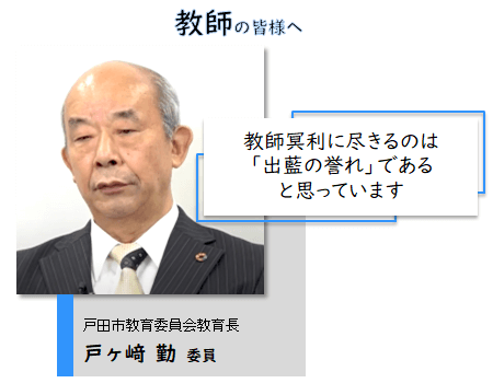 教師の皆様へ。教師冥利に尽きるのは「出藍の誉れ」であると思っています。戸田市教育委員会教育長 戸ヶ崎 勤 委員