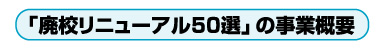 「廃校リニューアル50選」の事業概要