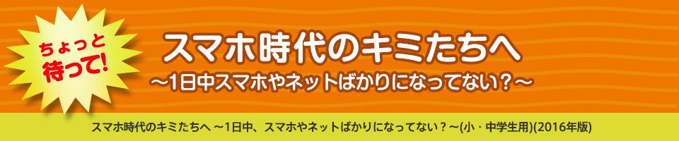 ケータイ&スマホ、正しく利用できていますか？(小中学生版）（2016年版）