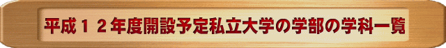 平成１２年度開設予定私立大学の学部の学科一覧