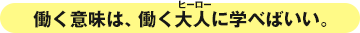 働く意味は、働く大人に学べばいい。