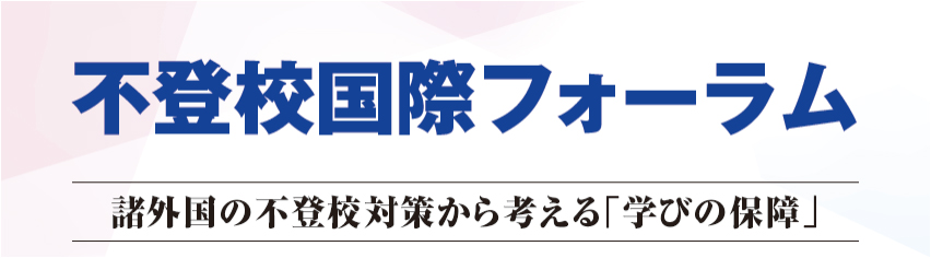 不登校国際フォーラム～諸外国の不登校対策から考える「学びの保障」～