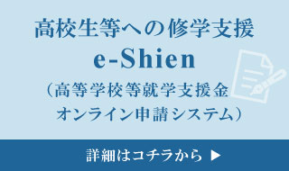 高校生の修学支援 e-Shien（高等学校等就学支援金オンライン申請システム）