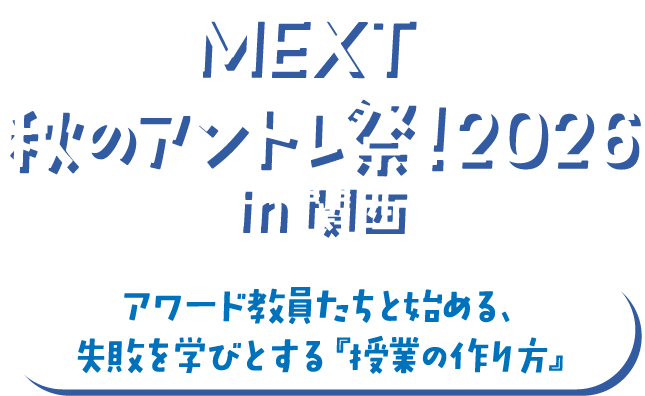 MEXT秋のアントレ祭！2026 in 関西 アワード教員たちと始める、失敗を学びとする『授業の作り方』