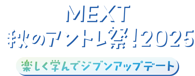 MEXT 秋のアントレ祭！2025　楽しく学んでジブンアップデート