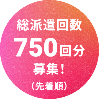 今年は総派遣回数750回分募集！（先着順）