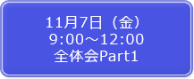 11月7日（金）9:00～12:00 全体会Part1