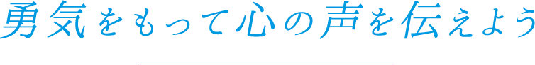 勇気をもって心の声を伝えよう