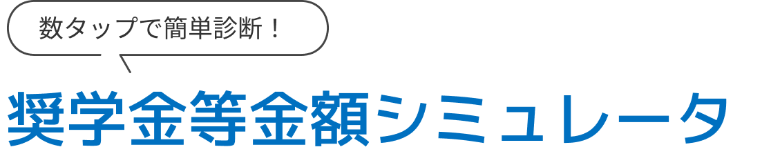 数タップで簡単診断！奨学金等金額シミュレータ