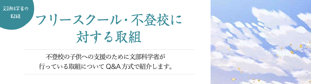 フリースクール・不登校に対する取組 いじめの未然防止・早期発見のために文部科学省が行っている取組についてQ&A方式で紹介します。