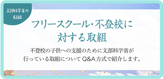 「フリースクール・不登校」について文部科学省が進める取組について紹介します。