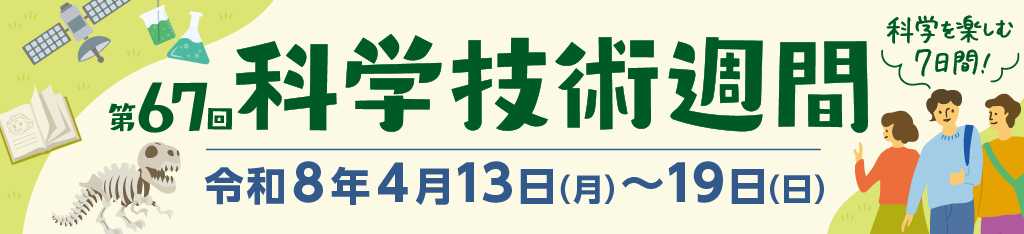 第67回 科学技術週間 令和8年4月13日(月)～19日(日)