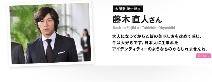 大屋敷統一郎役 藤木直人さん 自分が食べ物を残すことが嫌だという気持ちの根底には、これを作ってくれている人がいるという思いがあります。 