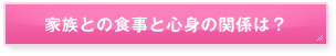 家族との食事と心身の関係は？