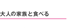 大人の家族と食べる